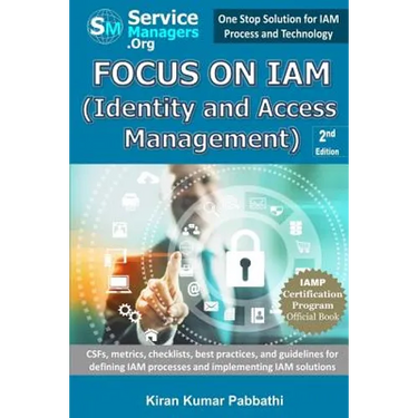 Focus on IAM (Identity and Access Management): CSFs, metrics, checklists, best practices, and guidelines for defining IAM processes and implementing I