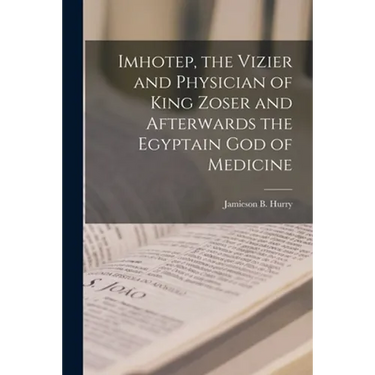 Imhotep, the Vizier and Physician of King Zoser and Afterwards the Egyptain God of Medicine