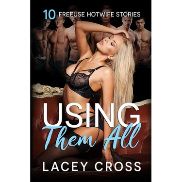 Using Them All: 10 Freeuse Hotwife Stories