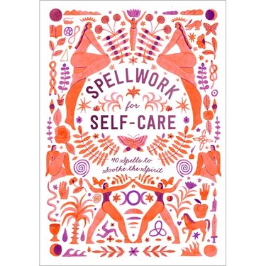 Spellwork for Self-Care: 40 Spells to Soothe the Spirit