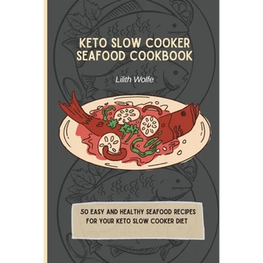 Keto Slow Cooker Seafood Cookbook: 50 easy and healthy Seafood Recipes for your keto slow cooker diet
