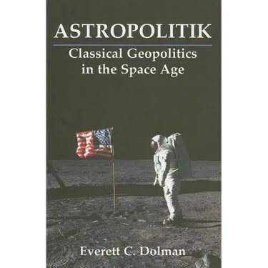 Astropolitik: Classical Geopolitics in the Space Age