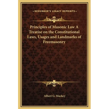 Principles of Masonic Law A Treatise on the Constitutional Laws, Usages and Landmarks of Freemasonry
