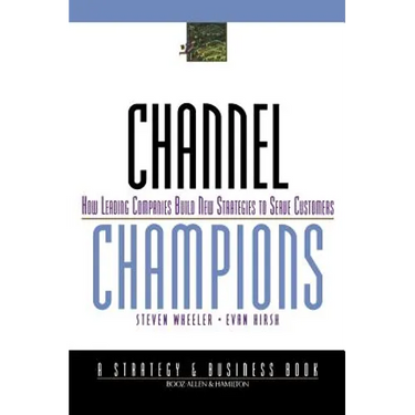 Channel Champions: How Leading Companies Build New Strategies to Serve Customers