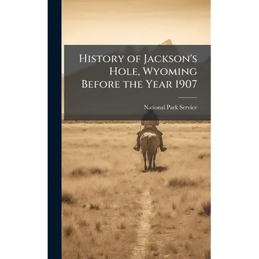 History of Jackson's Hole, Wyoming Before the Year 1907