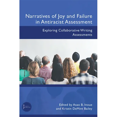 Narratives of Joy and Failure in Antiracist Assessment: Exploring Collaborative Writing Assessments