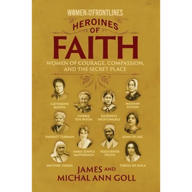 Heroines of Faith (Women on the Frontlines): Women of Courage, Compassion, and the Secret Place