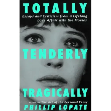 Totally, Tenderly, Tragically: Essays and Criticism from a Lifelong Love Affair with the Movies