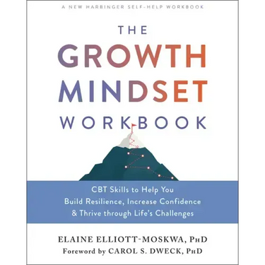 The Growth Mindset Workbook: CBT Skills to Help You Build Resilience, Increase Confidence, and Thrive Through Life's Challenges