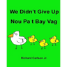 We Didn't Give Up Nou Pa t Bay Vag: Children's Picture Book English-Haitian Creole (Bilingual Edition)