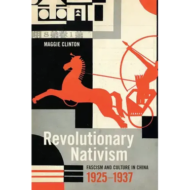 Revolutionary Nativism: Fascism and Culture in China, 1925-1937
