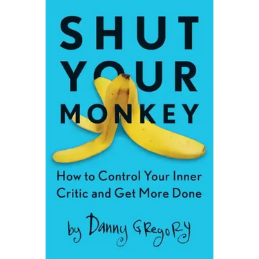 Shut Your Monkey: How to Control Your Inner Critic and Get More Done