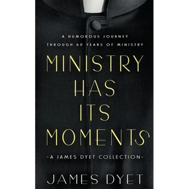 Ministry Has Its Moments: A James Dyet Collection