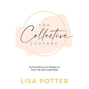 The Collective Journey: An Invitation to Go Deeper in Your Life and Leadership