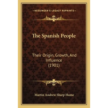 The Spanish People: Their Origin, Growth, And Influence (1901)