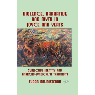 Violence, Narrative and Myth in Joyce and Yeats: Subjective Identity and Anarcho-Syndicalist Traditions