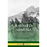 Ravished Armenia: The Story of Aurora Mardiganian, the Christian Girl, Who Lived Through the Massacres of the Armenian Genocide in the Ottoman Empire