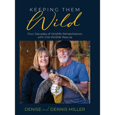 Keeping Them Wild: Four Decades of Wildlife Rehabilitation with Gila Wildlife Rescue