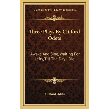 Three Plays By Clifford Odets: Awake And Sing, Waiting For Lefty, Till The Day I Die