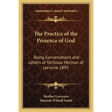 The Practice of the Presence of God: Being Conversations and Letters of Nicholas Herman of Lorraine 1895