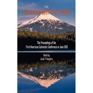The Sovereignty of God: Proceedings of the First American Calvinistic Conference in 1939