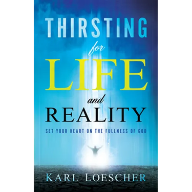 Thirsting for Life and Reality: Set Your Heart on the Fullness of God