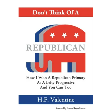 Don't Think Of A Republican: How I Won A Republican Primary As A Lefty Progressive And You Can Too