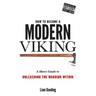 How To Become A Modern Viking: A Man's Guide To Unleashing The Warrior Within