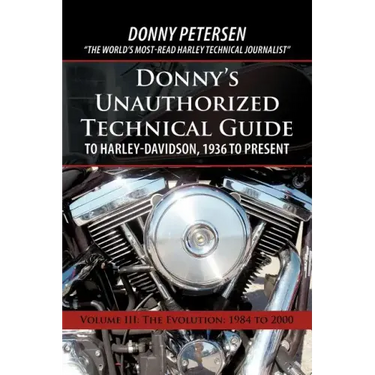 Donny's Unauthorized Technical Guide to Harley-Davidson, 1936 to Present: Volume III: The Evolution: 1984 to 2000