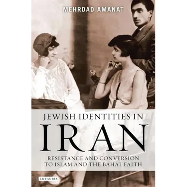 Jewish Identities in Iran: Resistance and Conversion to Islam and the Baha'i Faith