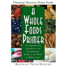 A Whole Foods Primer: A Comprehensive, Instructive, and Enlightening Guide to the World of Whole Foods