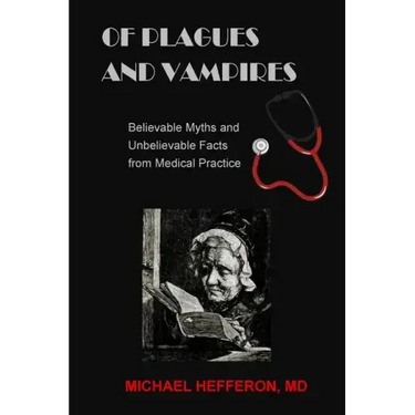 of Plagues and Vampires: Believable Myths, and Unbelievable Facts From Medical Practice