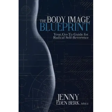 The Body Image Blueprint: Your Go-To Guide for Radical Self-Reverence