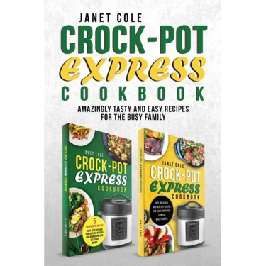 Crock-Pot Express Cookbook: Amazingly Tasty and Easy Recipes for the Busy Family