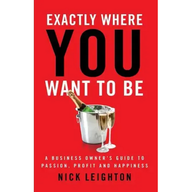 Exactly Where You Want To Be: A Business Owner's Guide to Passion, Profit and Happiness