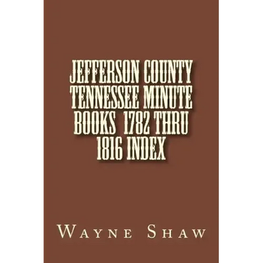 JEFFERSON COUNTY TENNESSEE Minute Books 1782 thru 1816 Index
