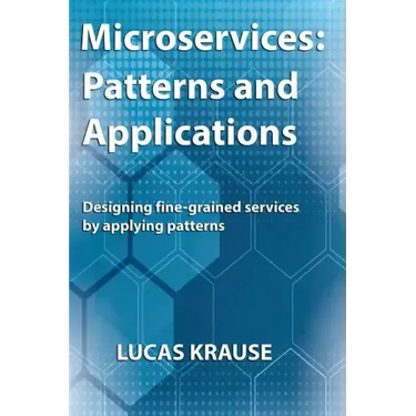 Microservices: Patterns and Applications: Designing fine-grained services by applying patterns