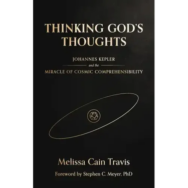 Thinking God's Thoughts: Johannes Kepler and the Miracle of Cosmic Comprehensibility