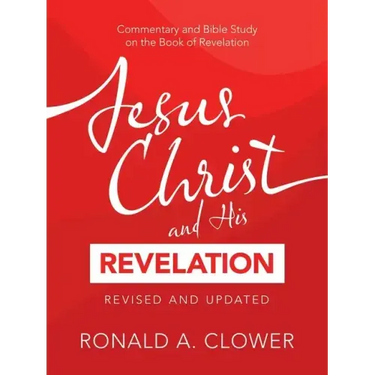 Jesus Christ and His Revelation Revised and Updated: Commentary and Bible Study on the Book of Revelation
