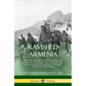 Ravished Armenia: The Story of Aurora Mardiganian, the Christian Girl, Who Lived Through the Massacres of the Armenian Genocide in the Ottoman Empire
