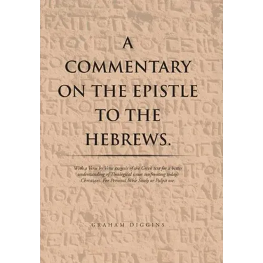 A Commentary on the Epistle to the Hebrews.: With a Verse by Verse Exegesis of the Greek Text for a Better Understanding of Theological Issues Confron