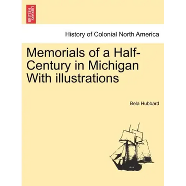 Memorials of a Half-Century in Michigan With illustrations
