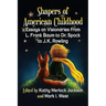 Shapers of American Childhood: Essays on Visionaries from L. Frank Baum to Dr. Spock to J.K. Rowling