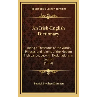 An Irish-English Dictionary: Being a Thesaurus of the Words, Phrases, and Idioms of the Modern Irish Language, with Explanations in English (1904)