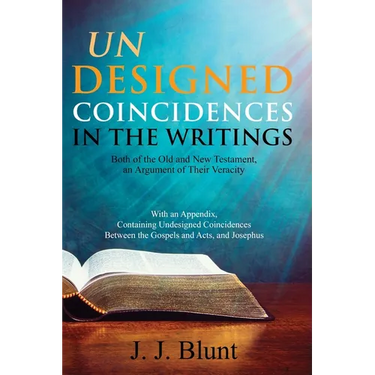 Undesigned Coincidences in the Writings Both of the Old and New Testament, an Argument of Their Veracity: With an Appendix, Containing Undesigned Coin