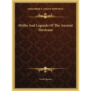 Myths and Legends of the Ancient Mexicans