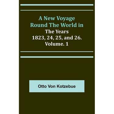 A New Voyage Round the World in the Years 1823, 24, 25, and 26. Vol. 1