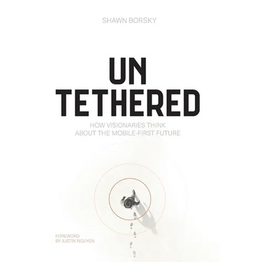 Untethered: How Visionaries Think about the Mobile-First Future