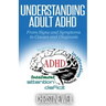 Understanding Adult ADHD: From Signs and Symptoms to Causes and Diagnosis