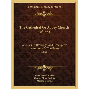 The Cathedral Or Abbey Church Of Iona: A Series Of Drawings, And Descriptive Letterpress Of The Ruins (1866)